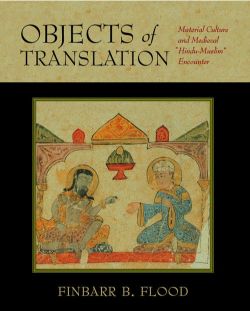 Orient Objects of Translation: Material Culture and Medieval “Hindu-Muslim” Encounter